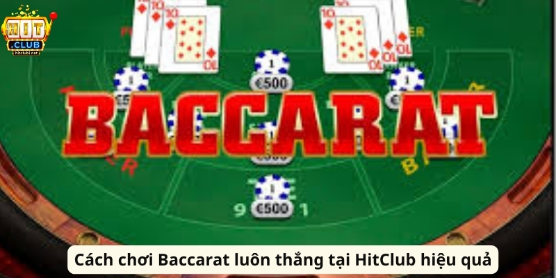 Cách chơi Baccarat luôn thắng tại HitClub hiệu quả