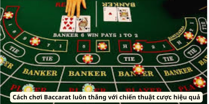 Cách chơi Baccarat luôn thắng với chiến thuật cược hiệu quả