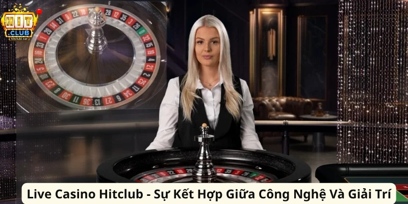 Live Casino Hitclub - Sự Kết Hợp Giữa Công Nghệ Và Giải Trí Live Casino Hitclub - Sự Kết Hợp Giữa Công Nghệ Và Giải Trí