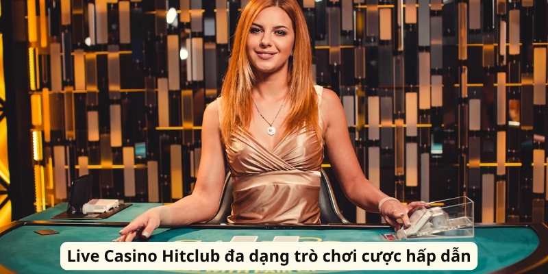 Live Casino Hitclub - Sự Kết Hợp Giữa Công Nghệ Và Giải Trí Live Casino Hitclub đa dạng trò chơi cược hấp dẫn