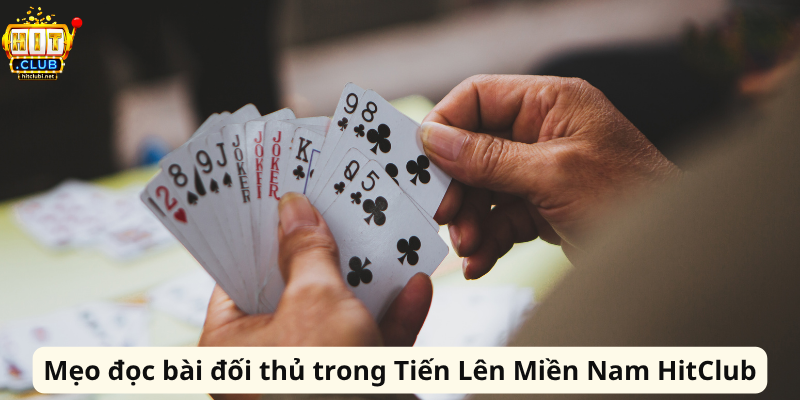 Tiến Lên Miền Nam HitClub – Trải Nghiệm Đấu Bài Đỉnh Cao Mẹo đọc bài đối thủ trong Tiến Lên Miền Nam HitClub