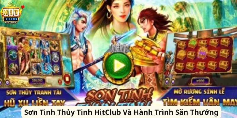 Sơn Tinh Thủy Tinh HitClub Và Hành Trình Săn Thưởng Sơn Tinh Thủy Tinh HitClub Và Hành Trình Săn Thưởng